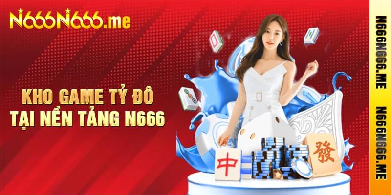 Kho game tỷ đô tại nền tảng N666